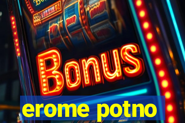 erome potno